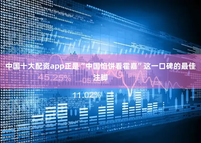 中国十大配资app正是“中国馅饼看霍嘉”这一口碑的最佳注脚