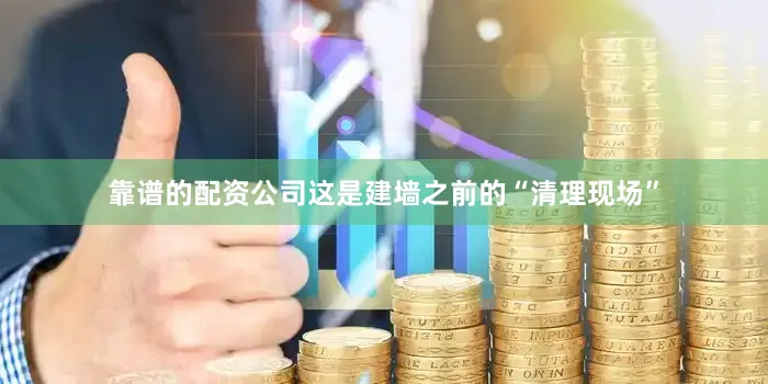 靠谱的配资公司这是建墙之前的“清理现场”
