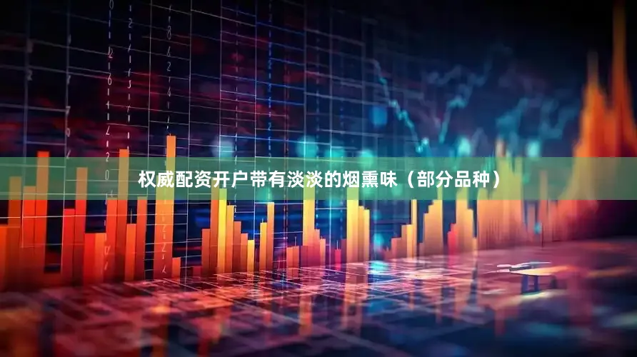 权威配资开户带有淡淡的烟熏味（部分品种）