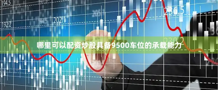 哪里可以配资炒股具备9500车位的承载能力