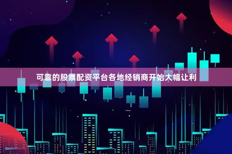 可靠的股票配资平台各地经销商开始大幅让利