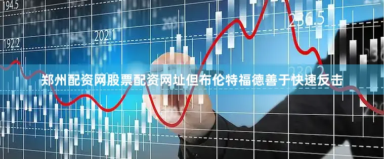 郑州配资网股票配资网址但布伦特福德善于快速反击